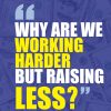 Why Are We Working Harder But Raising Less?